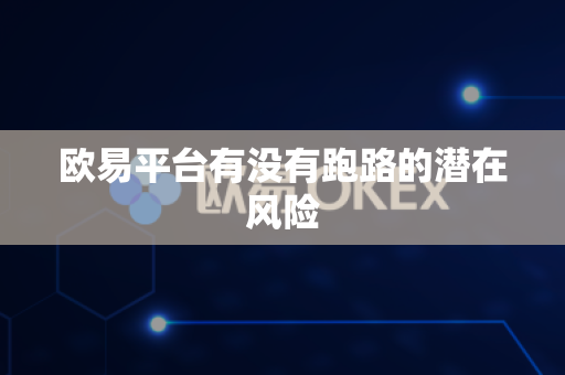 欧易平台有没有跑路的潜在风险