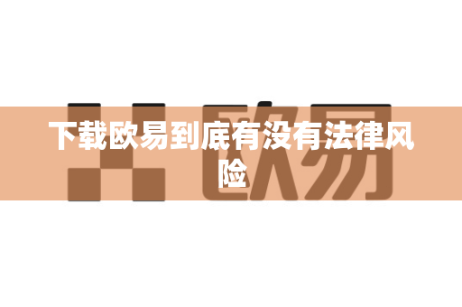 下载欧易到底有没有法律风险