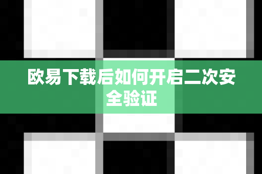 欧易下载后如何开启二次安全验证