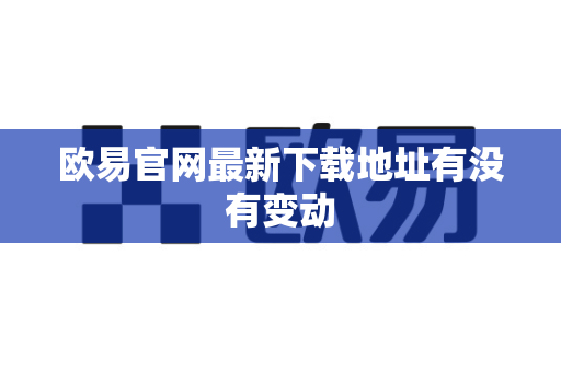 欧易官网最新下载地址有没有变动