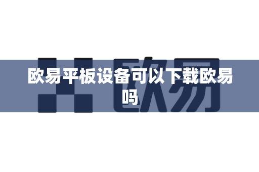 欧易平板设备可以下载欧易吗