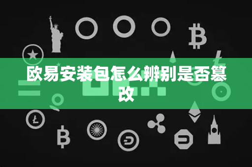 欧易安装包怎么辨别是否篡改