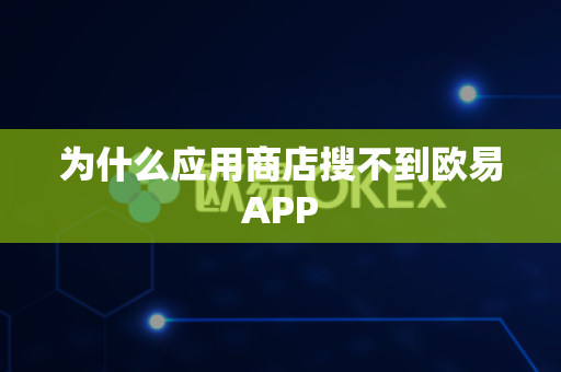 为什么应用商店搜不到欧易APP
