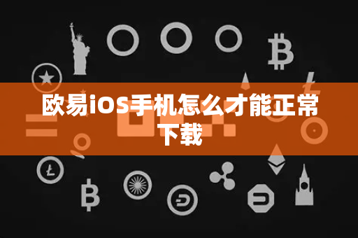 欧易iOS手机怎么才能正常下载
