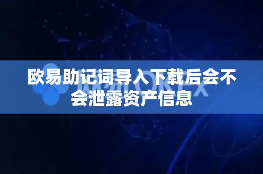 欧易助记词导入下载后会不会泄露资产信息-第1张图片-欧易APP|安全便捷数字交易平台|OKX官方认证官方最新版