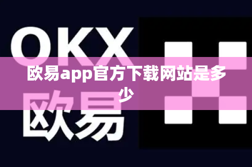 欧易app官方下载网站是多少