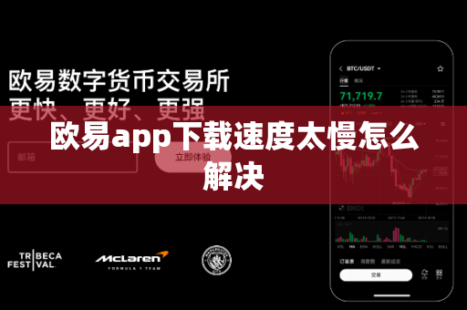欧易app下载速度太慢怎么解决