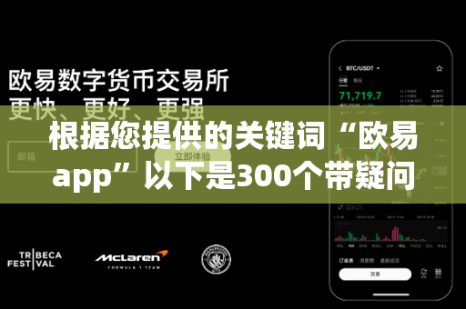 根据您提供的关键词“欧易app”以下是300个带疑问的句子（不包含序号，便于直接复制）